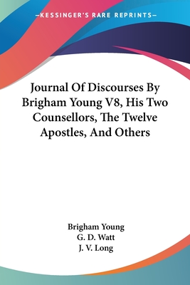 Journal of Discourses by Brigham Young V8, His Two Counsellors, the Twelve Apostles, and Others - Young, Brigham, and Watt, G D (Editor), and Long, J V (Editor)