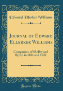 Journal of Edward Ellerker Williams: Companion of Shelley and Byron in 1821 and 1822 (Classic Reprint)