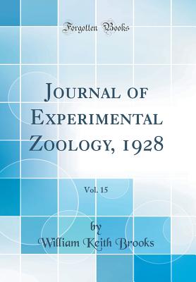Journal of Experimental Zoology, 1928, Vol. 15 (Classic Reprint) - Brooks, William Keith