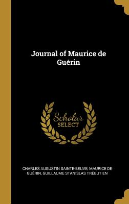 Journal of Maurice de Gurin - Sainte-Beuve, Charles Augustin, and Guerin, Maurice De, and Trebutien, Guillaume Stanislas