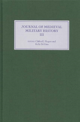 Journal of Medieval Military History: Volume III - DeVries, Kelly (Contributions by), and Rogers, Clifford J (Contributions by), and Gillmor, Carroll (Contributions by)