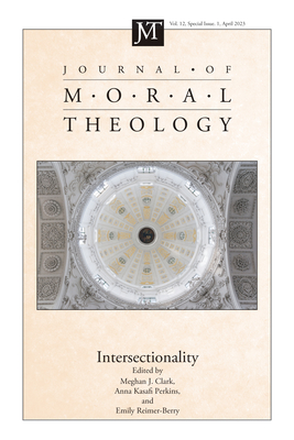 Journal of Moral Theology, Volume 12, Special Issue 1 - Clark, Meghan J (Editor), and Perkins, Anna Kasafi (Editor), and Reimer-Barry, Emily (Editor)