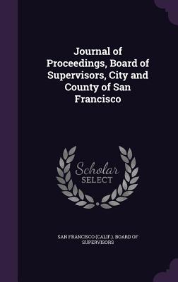 Journal of Proceedings, Board of Supervisors, City and County of San Francisco - San Francisco (Calif ) Board of Supervi (Creator)