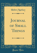 Journal of Small Things (Classic Reprint)