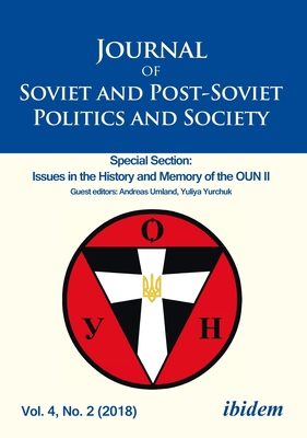 Journal of Soviet and Post-Soviet Politics and Society: Special Section: Issues in the History and Memory of the Oun II, Vol. 4, No. 2 (2018) - Fedor, Julie (Editor), and Makarychev, Andrey (Editor), and Soroka, George (Editor)