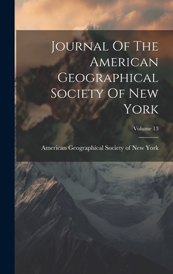 Journal Of The American Geographical Society Of New York; Volume 13 - American Geographical Society of New (Creator)