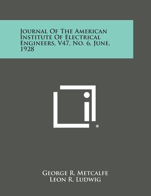 Journal of the American Institute of Electrical Engineers, V47, No. 6, June, 1928 - Metcalfe, George R (Editor)