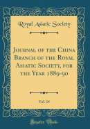 Journal of the China Branch of the Royal Asiatic Society, for the Year 1889-90, Vol. 24 (Classic Reprint)