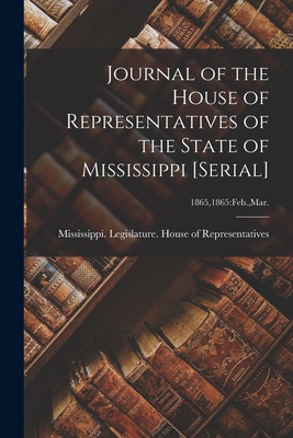 Journal of the House of Representatives of the State of Mississippi [serial]; 1865,1865: Feb., Mar. - Mississippi Legislature House of Re (Creator)