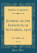 Journal of the Institute of Actuaries, 1910, Vol. 44 (Classic Reprint)