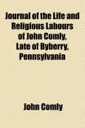 Journal of the Life and Religious Labours of John Comly, Late of Byberry, Pennsylvania