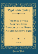 Journal of the North-China Branch of the Royal Asiatic Society, 1920, Vol. 51 (Classic Reprint)