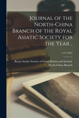 Journal of the North-China Branch of the Royal Asiatic Society for the Year ..; v.53 (1922) - Royal Asiatic Society of Great Britai (Creator)