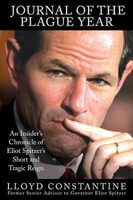 Journal of the Plague Year: An Insider's Chronicle of Eliot Spitzer's Short and Tragic Reign - Constantine, Lloyd