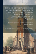 Journal of the Proceedings of the General Council of the Protestant Episcopal Church in the (late) Confederate States of America: Held in St. Paul's Church, Augusta, Ga., the 8th, 9th and 10th of Nov., in the Year of our Lord, 1865