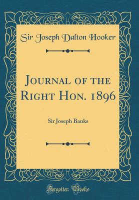 Journal of the Right Hon. 1896: Sir Joseph Banks (Classic Reprint) - Hooker, Sir Joseph Dalton