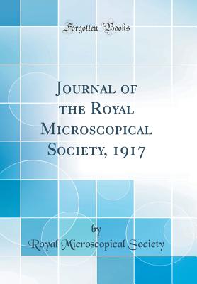 Journal of the Royal Microscopical Society, 1917 (Classic Reprint) - Society, Royal Microscopical