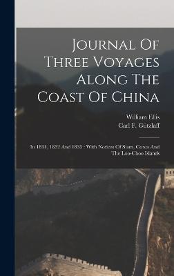 Journal Of Three Voyages Along The Coast Of China: In 1831, 1832 And 1833: With Notices Of Siam, Corea And The Loo-choo Islands - Gtzlaff, Carl F, and Ellis, William