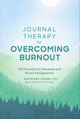 Journal Therapy for Overcoming Burnout: 366 Prompts for Renewal and Stress Management Volume 2 - Adams, Kathleen