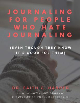 Journaling for People Who Hate Journaling: (Even Though They Know It's Good for Them) - Harper, Faith G