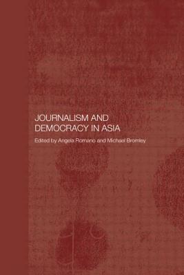 Journalism and Democracy in Asia - Bromley, Michael (Editor), and Romano, Angela (Editor)