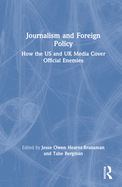 Journalism and Foreign Policy: How the Us and UK Media Cover Official Enemies