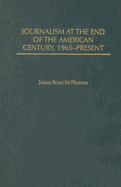 Journalism at the End of the American Century, 1965-Present