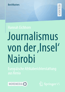 Journalismus von der 'Insel' Nairobi: Europ?ische Afrikaberichterstattung aus Kenia