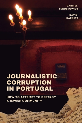 Journalistic Corruption in Portugal: How to Attempt to Destroy a Jewish Community - Garrett, David, and Senderowicz, Gabriel