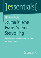 Journalistische Praxis: Science Storytelling: Warum Wissenschaft Geschichten Erz?hlen Muss