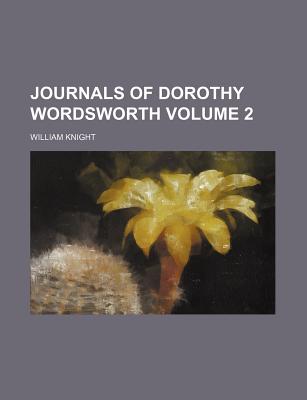 Journals of Dorothy Wordsworth Volume 2 - Knight, William Angus