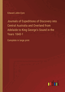 Journals of Expeditions of Discovery into Central Australia and Overland from Adelaide to King George's Sound in the Years 1840-1: Complete in large print