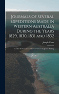 Journals of Several Expeditions Made in Western Australia During the Years 1829, 1830, 1831 and 1832: Under the Sanction of the Governor, Sir James Stirling