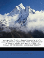 Journals of the REV. James Frederick Schon and Mr. Samuel Crowther: Who, Accompanied the Expedition Up the Niger, in 1841, in Behalf of the Church Missionary Society