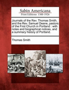Journals of the REV. Thomas Smith, and the REV. Samuel Deane, Pastors of the First Church in Portland: With Notes and Biographical Notices, and a Summary History of Portland.