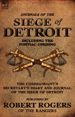 Journals of the Siege of Detroit: Including the Pontiac Uprising, the Commandant's Secretary's Diary and Journal of the Siege of Detroit Published by - Rogers, Robert