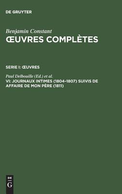 Journaux intimes (1804-1807) suivis de Affaire de mon pere (1811) - Delbouille, Paul (Editor), and Kloocke, Kurt (Editor)