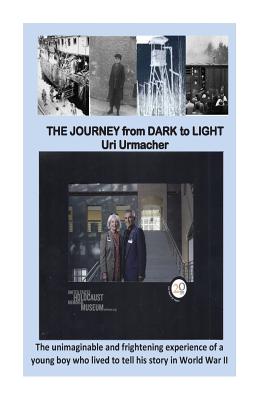 Journey From Dark to Light: THE JOURNEY from DARK To LIGHT: A Holocaust story. - Urmacher, Uri