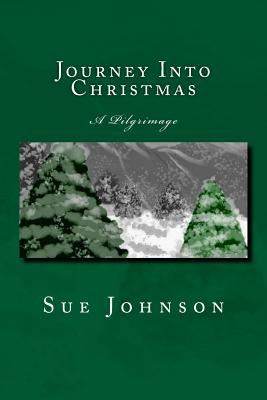 Journey Into Christmas: A Pilgrimage - Johnson, Sue, Dr.