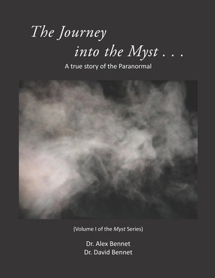 Journey into the Myst: A true story of the Paranormal - Bennet, David, and Bennet, Alex
