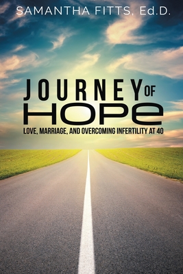 Journey of Hope: Love, Marriage, and Overcoming Infertility at 40 - Fitts, Samantha
