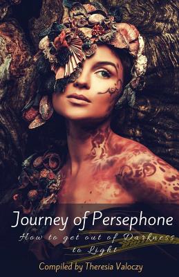 Journey of Persephone: How to Get Out of Darkness to Light - Valoczy, Theresia