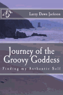 Journey of the Groovy Goddess: Finding My Authentic Self