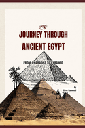 Journey Through Ancient Egypt: From Pharaohs To Pyramid, The Definition History Of Ancient Egyptian, Struggle, Rise And Fall.