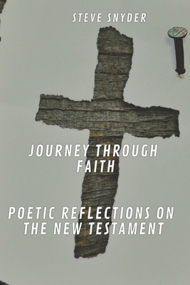 Journey Through Faith: Poetic Reflections on the New Testament - Snyder, Steve