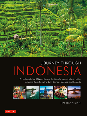 Journey Through Indonesia: An Unforgettable Journey from Sumatra to Papua - Hannigan, Tim
