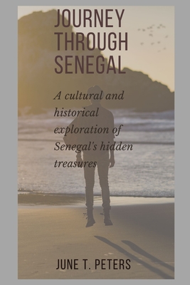 Journey Through Senegal: Cultural and Historical Exploration of Senegal's Hidden Treasures - Peters, June T