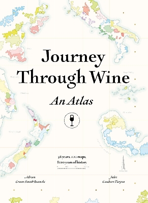Journey Through Wine: An Atlas: 56 Countries, 100 Maps, 8000 Years of History - Grant Smith Bianchi, Adrien, and Gaubert-Turpin, Jules