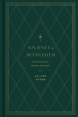 Journey to Bethlehem: A Treasury of Classic Christmas Devotionals - Ryken, Leland