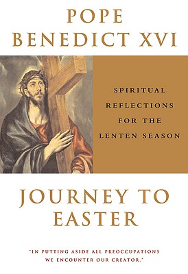 Journey to Easter: Spiritual Reflections for the Lenten Season - Pope Benedict XVI